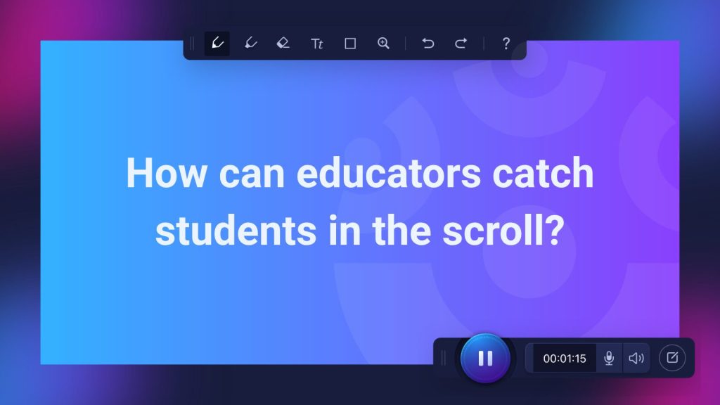 Blue and purple video slide asking, “How can educators catch students in the scroll?” with annotation and recording controls visible on screen.